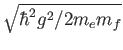 $\sqrt{\hbar^2 g^2/2m_em_f}$